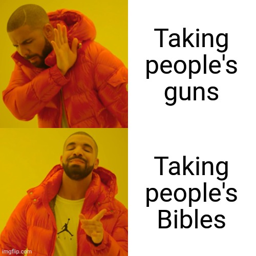 Drake Hotline Bling Meme | Taking people's guns Taking people's Bibles | image tagged in memes,drake hotline bling | made w/ Imgflip meme maker