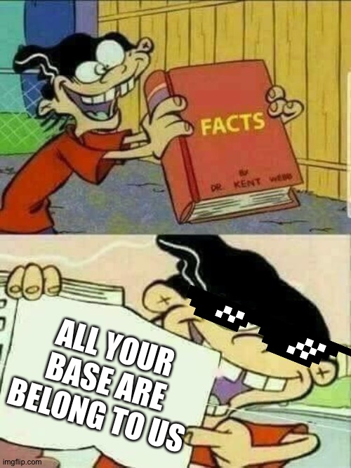 Double d got the base. Lol | ALL YOUR BASE ARE BELONG TO US | image tagged in double d facts book | made w/ Imgflip meme maker