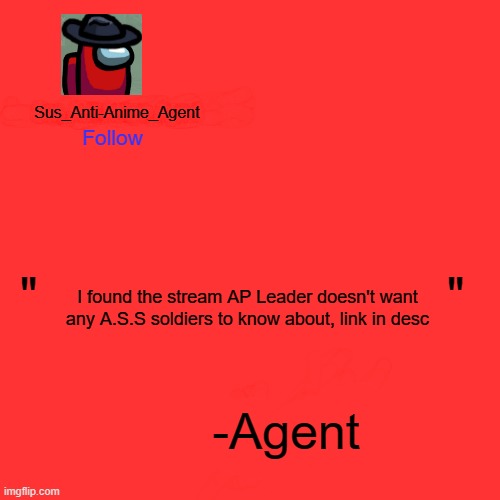 Note: Scroll down until my comment appears. | I found the stream AP Leader doesn't want any A.S.S soldiers to know about, link in desc | image tagged in sus_anti-anime_agent announcement template | made w/ Imgflip meme maker