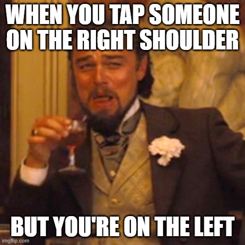 Laughing Leo Meme | WHEN YOU TAP SOMEONE ON THE RIGHT SHOULDER; BUT YOU'RE ON THE LEFT | image tagged in memes,laughing leo | made w/ Imgflip meme maker