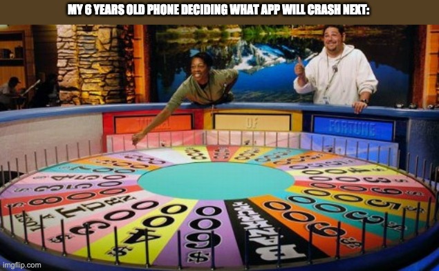 Wheel of fortune  | MY 6 YEARS OLD PHONE DECIDING WHAT APP WILL CRASH NEXT: | image tagged in wheel of fortune | made w/ Imgflip meme maker