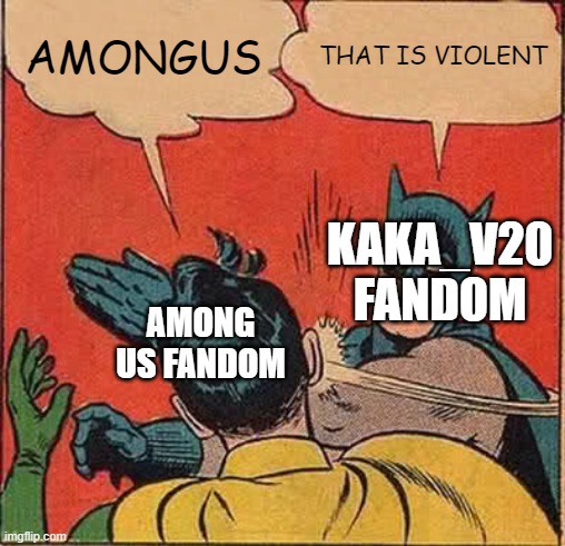 Batman Slapping Robin | AMONGUS; THAT IS VIOLENT; KAKA_V20 FANDOM; AMONG US FANDOM | image tagged in memes,batman slapping robin | made w/ Imgflip meme maker