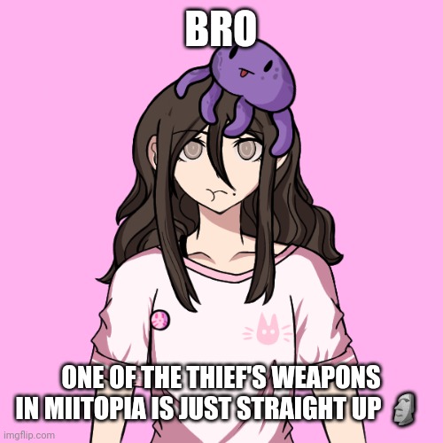 Sayori's got an ultimate talent now | BRO; ONE OF THE THIEF'S WEAPONS IN MIITOPIA IS JUST STRAIGHT UP 🗿 | image tagged in sayori's got an ultimate talent now | made w/ Imgflip meme maker