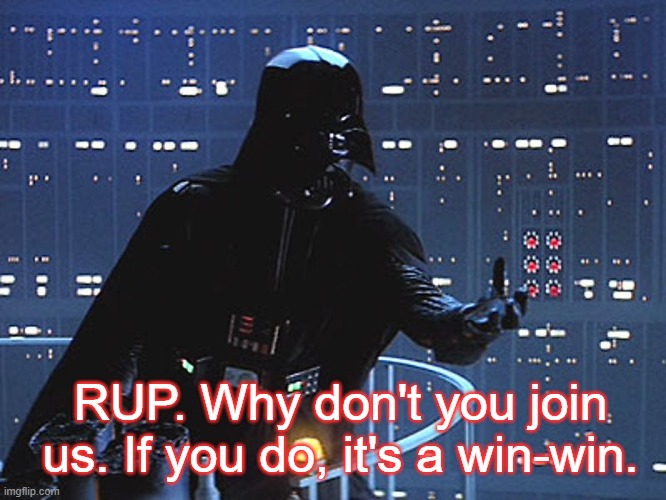Darth Vader - Come to the Dark Side | RUP. Why don't you join us. If you do, it's a win-win. | image tagged in darth vader - come to the dark side | made w/ Imgflip meme maker
