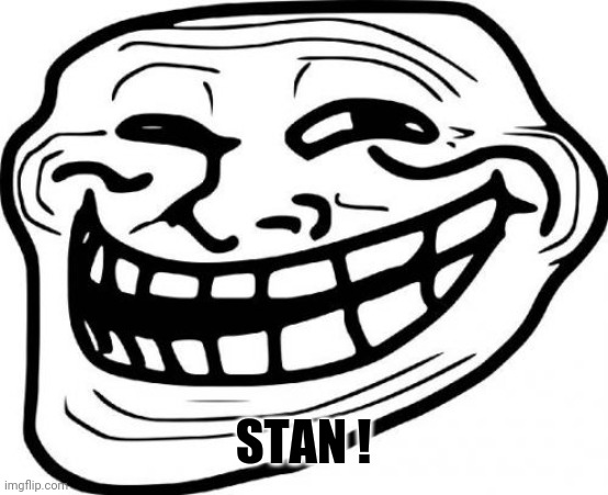 Troll Face Meme | STAN ! | image tagged in memes,troll face | made w/ Imgflip meme maker