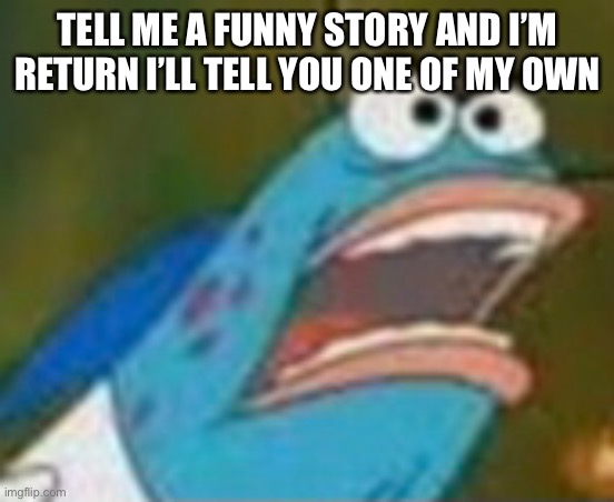 Harold go brrr | TELL ME A FUNNY STORY AND I’M RETURN I’LL TELL YOU ONE OF MY OWN | made w/ Imgflip meme maker