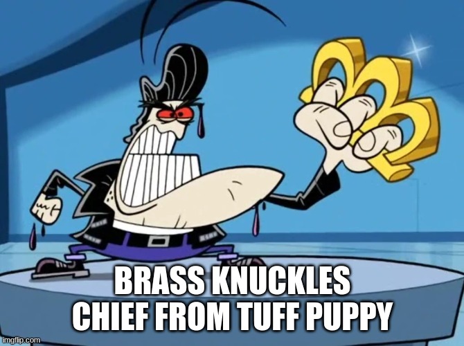 BRASS KNUCKLES CHIEF FROM TUFF PUPPY | made w/ Imgflip meme maker