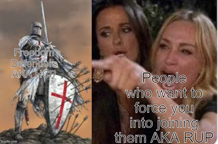 People who want to force you into joining them AKA RUP; Freedom Defenders AKA HCP | image tagged in holy crusader w/ sheild,angry woman and cat | made w/ Imgflip meme maker