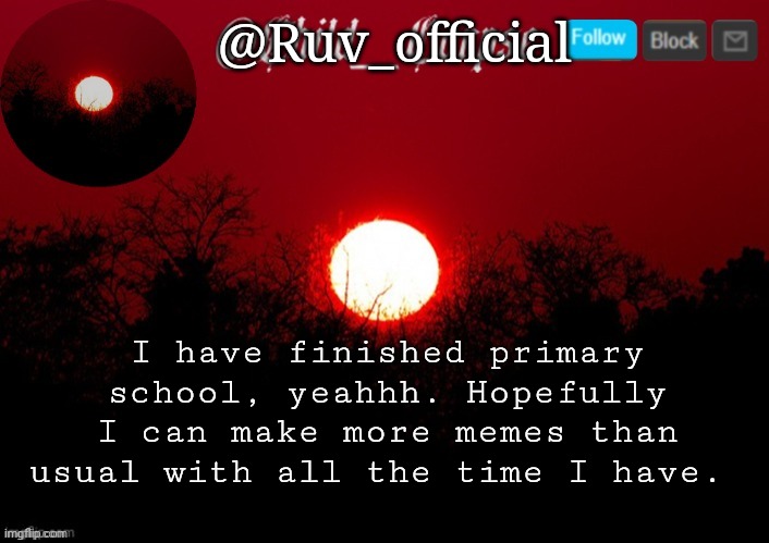 Wooooo, finished primary school. | @Ruv_official; I have finished primary school, yeahhh. Hopefully I can make more memes than usual with all the time I have. | image tagged in ruv_official announcement template | made w/ Imgflip meme maker