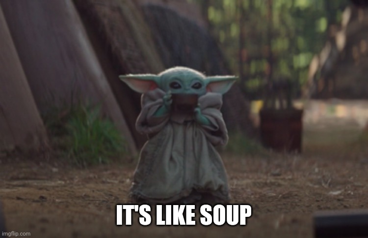 Baby Yoda sipping soup | IT'S LIKE SOUP | image tagged in baby yoda sipping soup | made w/ Imgflip meme maker