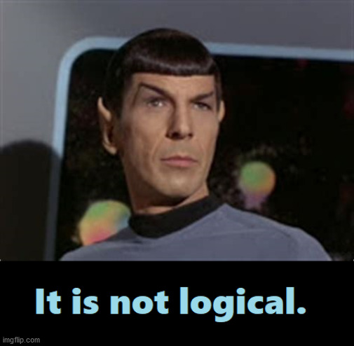 Illogical | image tagged in mr spock | made w/ Imgflip meme maker