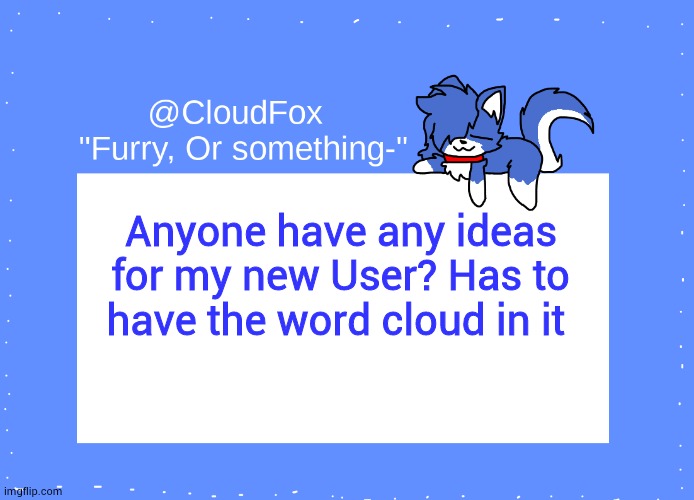 I thought Captain Cloud | Anyone have any ideas for my new User? Has to have the word cloud in it | image tagged in the foxo temp | made w/ Imgflip meme maker