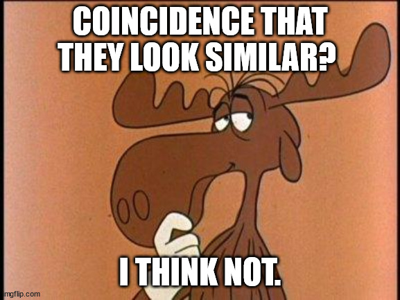 Thoughtful Bullwinkle | COINCIDENCE THAT THEY LOOK SIMILAR? I THINK NOT. | image tagged in thoughtful bullwinkle | made w/ Imgflip meme maker