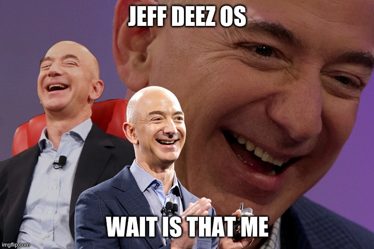 jeff deez os | JEFF DEEZ OS; WAIT IS THAT ME | image tagged in jeff bezos laughing | made w/ Imgflip meme maker
