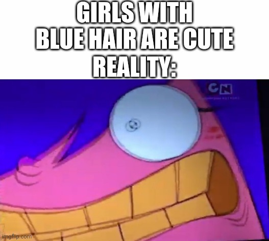GIRLS WITH BLUE HAIR ARE CUTE; REALITY: | image tagged in white background,boys vs girls,girls vs boys | made w/ Imgflip meme maker