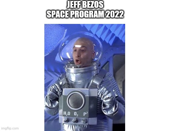 First Elon Musk now Jeff Bezos | JEFF BEZOS SPACE PROGRAM 2022 | image tagged in space,jeff bezos | made w/ Imgflip meme maker