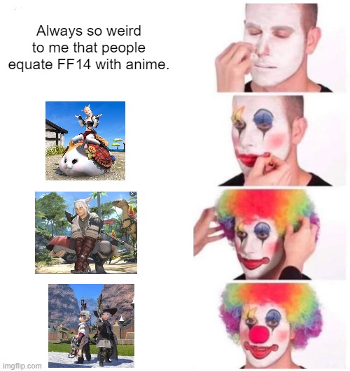 Clown Applying Makeup Meme | Always so weird to me that people equate FF14 with anime. | image tagged in memes,clown applying makeup | made w/ Imgflip meme maker