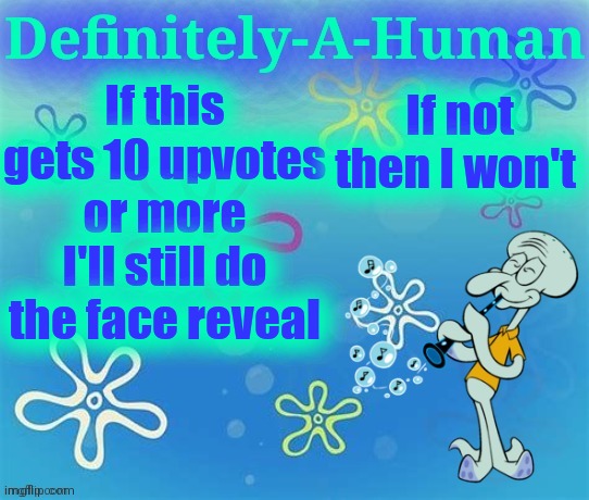 If not then I won't; If this gets 10 upvotes or more I'll still do the face reveal | image tagged in d-a-h squidward temp | made w/ Imgflip meme maker