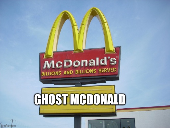 McDonald's Sign | GHOST MCDONALD | image tagged in mcdonald's sign | made w/ Imgflip meme maker