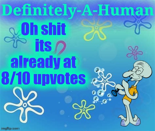 Oh shit its already at 8/10 upvotes | image tagged in d-a-h squidward temp | made w/ Imgflip meme maker