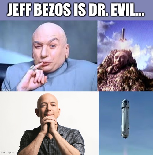 Only Bezos has done more evil… |  JEFF BEZOS IS DR. EVIL… | image tagged in jeff bezos looking like godfather,blue origin,dr evil austin powers,spaceship,phallic,funny memes | made w/ Imgflip meme maker