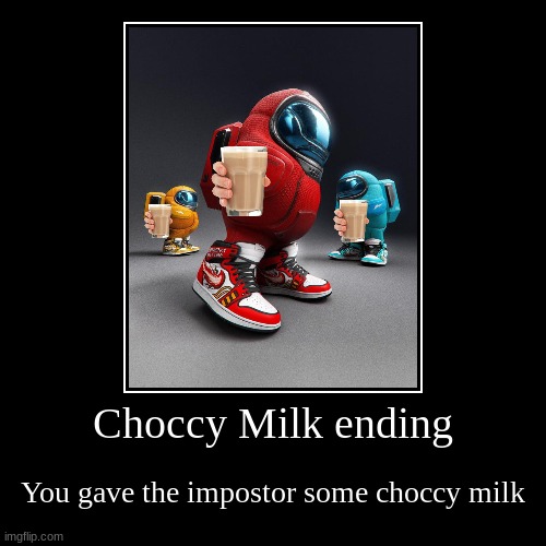Choccy Milk ending | You gave the impostor some choccy milk | image tagged in funny,demotivationals | made w/ Imgflip demotivational maker
