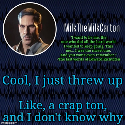 MilkTheMilkCarton but he's resorting to schtabbing | Cool, I just threw up; Like, a crap ton, and I don't know why | image tagged in milkthemilkcarton but he's resorting to schtabbing | made w/ Imgflip meme maker