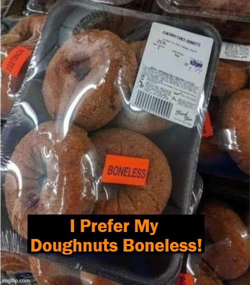You, Too? | I Prefer My 
Doughnuts Boneless! | image tagged in fun,funny,strange,lol | made w/ Imgflip meme maker