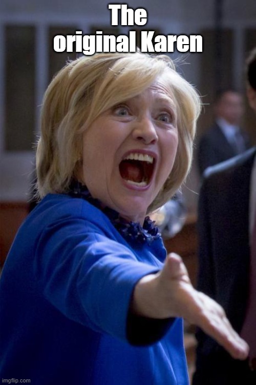 WTF Hillary | The original Karen | image tagged in wtf hillary | made w/ Imgflip meme maker