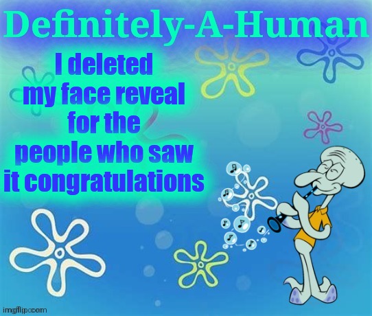 I deleted my face reveal for the people who saw it congratulations | image tagged in d-a-h squidward temp | made w/ Imgflip meme maker