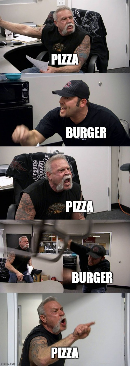 pizza vs. burger | PIZZA; BURGER; PIZZA; BURGER; PIZZA | image tagged in memes,american chopper argument | made w/ Imgflip meme maker