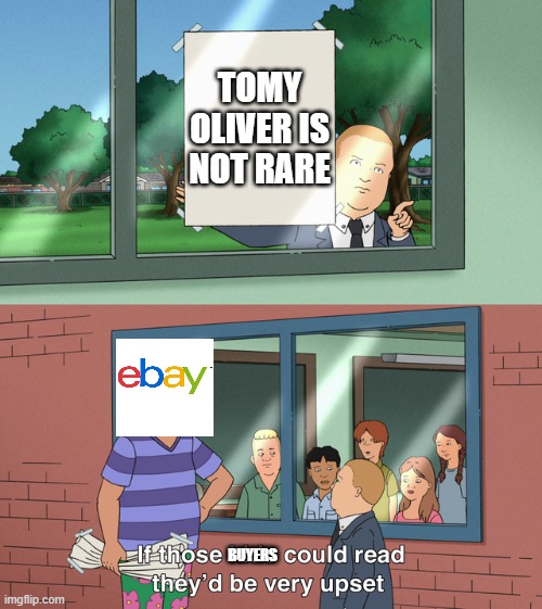 no titles | TOMY OLIVER IS NOT RARE; BUYERS | image tagged in no tags | made w/ Imgflip meme maker
