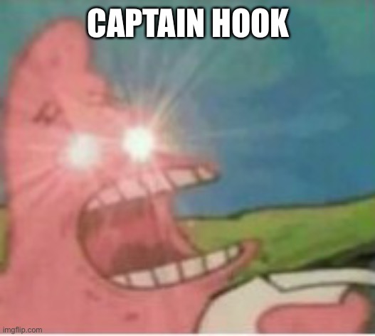 Triggered patrick | CAPTAIN HOOK | image tagged in triggered patrick | made w/ Imgflip meme maker
