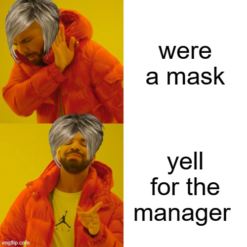 le Karen meme | were a mask; yell for the manager | image tagged in memes,drake hotline bling | made w/ Imgflip meme maker