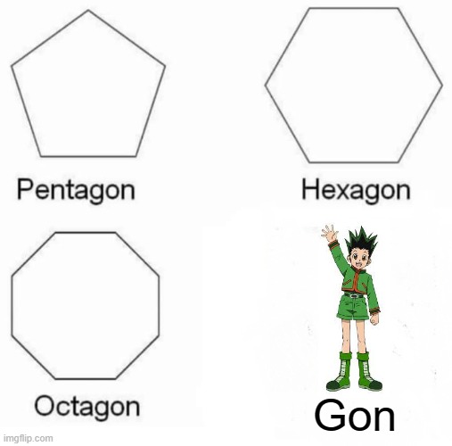 This is the dumbest idea I've ever come up with | Gon | image tagged in memes,pentagon hexagon octagon | made w/ Imgflip meme maker