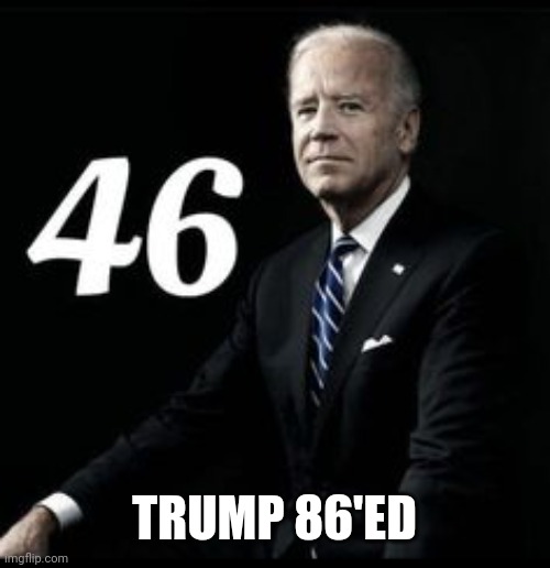 Biden 46 | TRUMP 86'ED | image tagged in biden 46 | made w/ Imgflip meme maker
