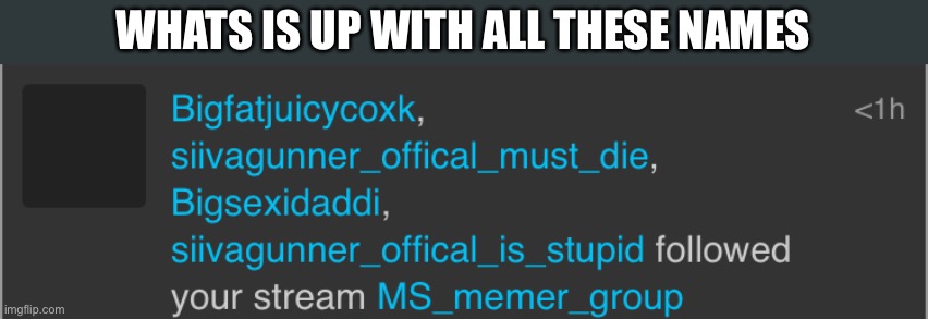 WHATS IS UP WITH ALL THESE NAMES | made w/ Imgflip meme maker
