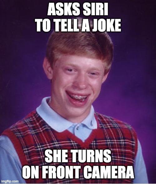 Bad Luck Brian Meme | ASKS SIRI TO TELL A JOKE; SHE TURNS ON FRONT CAMERA | image tagged in memes,bad luck brian | made w/ Imgflip meme maker