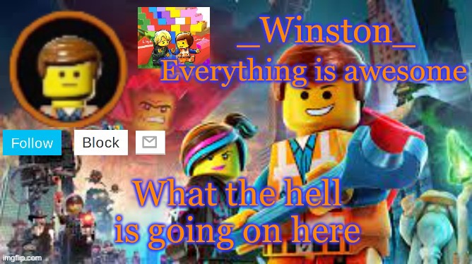 Winston's Lego movie temp | What the hell is going on here | image tagged in winston's lego movie temp | made w/ Imgflip meme maker