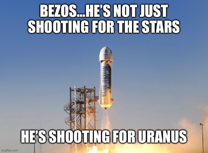 Bezos and Uranus |  BEZOS…HE’S NOT JUST SHOOTING FOR THE STARS; HE’S SHOOTING FOR URANUS | image tagged in jeff bezos,amazon,space | made w/ Imgflip meme maker