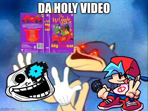 It really is | DA HOLY VIDEO | image tagged in sanic,memes | made w/ Imgflip meme maker