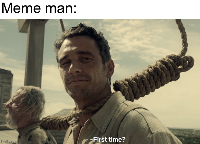 first time | Meme man: | image tagged in first time | made w/ Imgflip meme maker