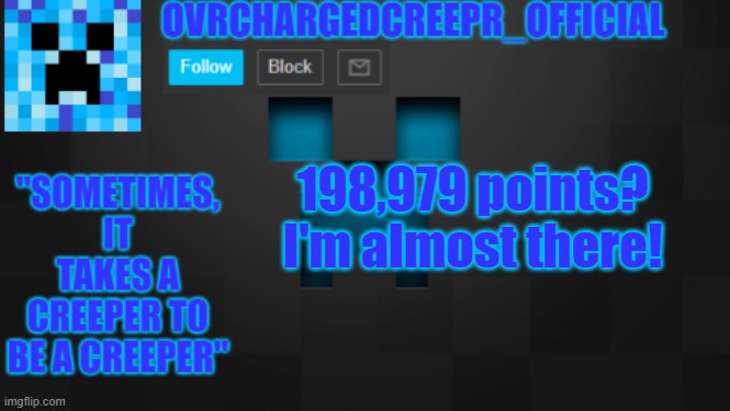 Im sooo close! | 198,979 points? I'm almost there! | image tagged in ovrchargedcreepr | made w/ Imgflip meme maker