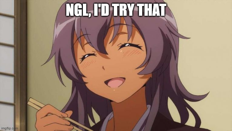 NGL, I'D TRY THAT | made w/ Imgflip meme maker