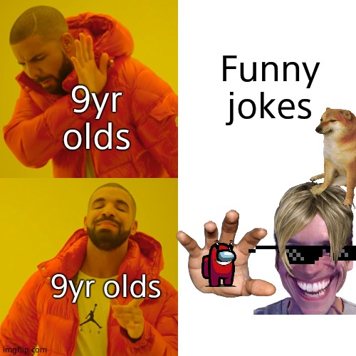 True | Funny jokes; 9yr olds; 9yr olds | image tagged in memes,drake hotline bling | made w/ Imgflip meme maker