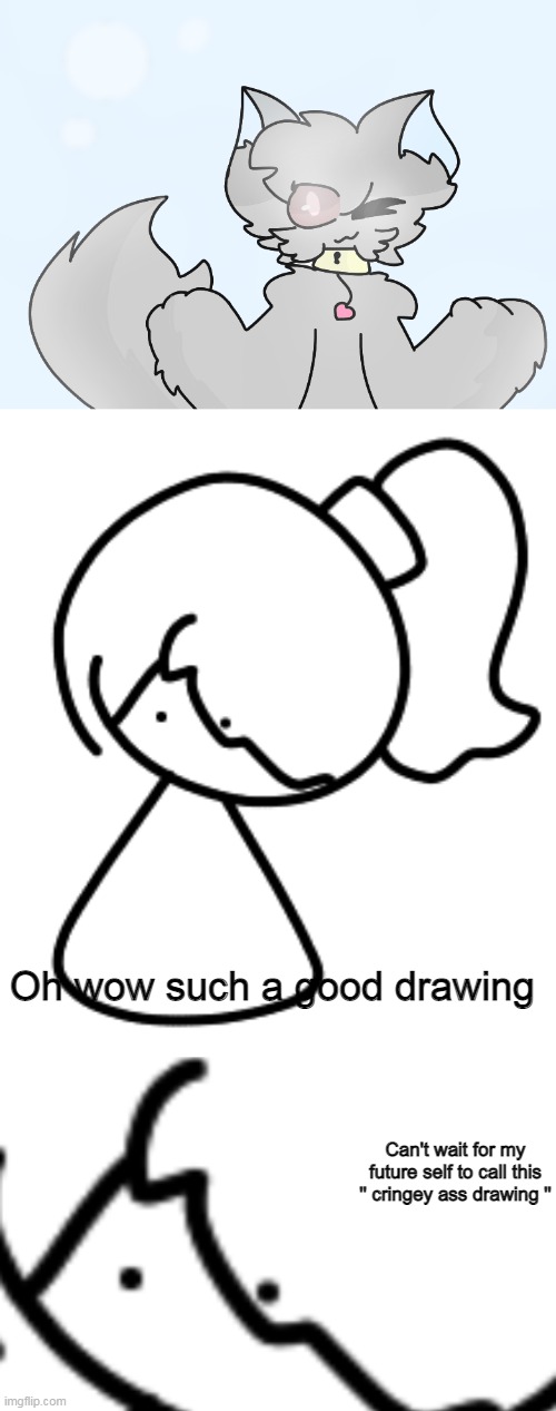 Oh wow such a good drawing; Can't wait for my future self to call this '' cringey ass drawing '' | made w/ Imgflip meme maker