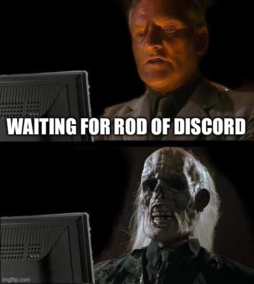 Sweatygamer69 has killed the 3000th chaos elemental! | WAITING FOR ROD OF DISCORD | image tagged in memes,i'll just wait here | made w/ Imgflip meme maker