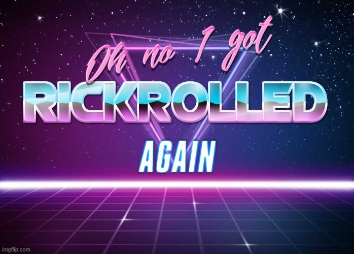 Oh no I got RICKROLLED again | image tagged in oh no i got rickrolled again | made w/ Imgflip meme maker