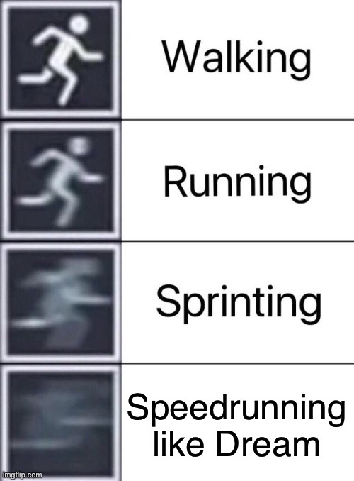 Dream be like | Speedrunning like Dream | image tagged in walking running sprinting,dream,gaming,memes,funny,minecraft | made w/ Imgflip meme maker