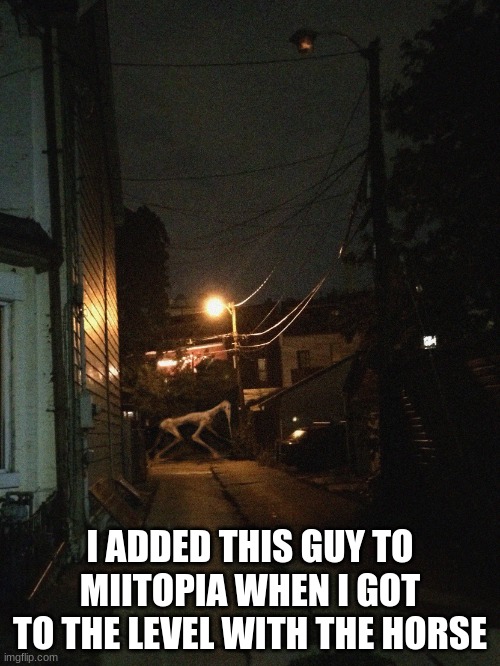 Needle Horse | I ADDED THIS GUY TO MIITOPIA WHEN I GOT TO THE LEVEL WITH THE HORSE | image tagged in needle horse | made w/ Imgflip meme maker